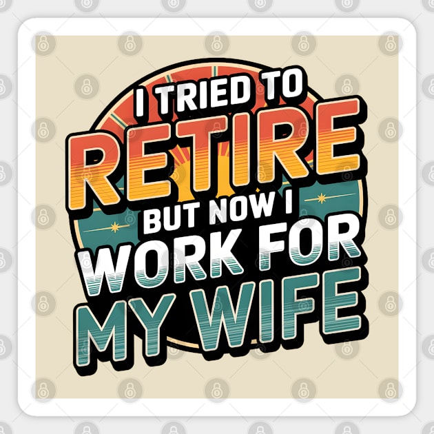 I Tried to Retire, But Now I Work for My Wife Magnet by MakerMind8.2